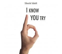 I Know... You Try di Edoardo Sabatti,  2017,  Youcanprint