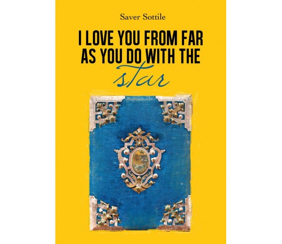 I LOVE YOU FROM FAR AS YOU DO WITH THE STARS, Saver Sottile,  2019,  Youcanprint