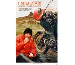 I MIEI DIARI CON LA MOTOCICLETTA - Dino Mazzini - ilmiolibro, 2018