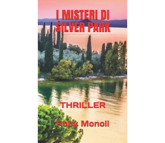 I MISTERI DI SILVER PARK: THRILLER di Roby Monoli,  2021,  Indipendently Publish