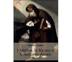 I Mattei, la fòcara e S. Antonio Abate, Salvatore Epifani,  2014,  Youcanprint