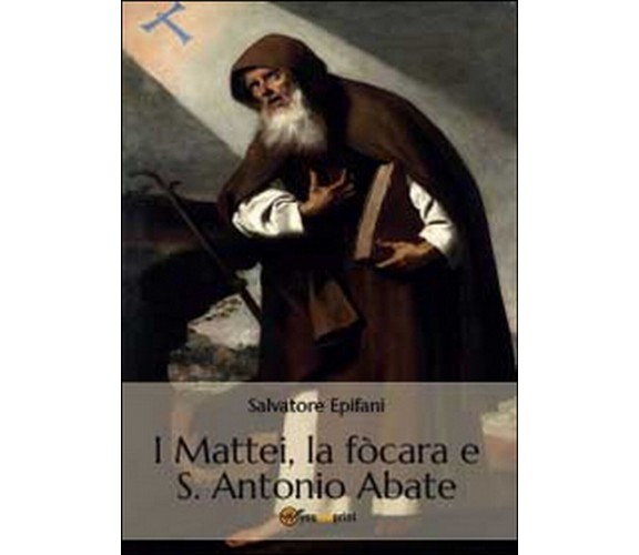 I Mattei, la fòcara e S. Antonio Abate, Salvatore Epifani,  2014,  Youcanprint