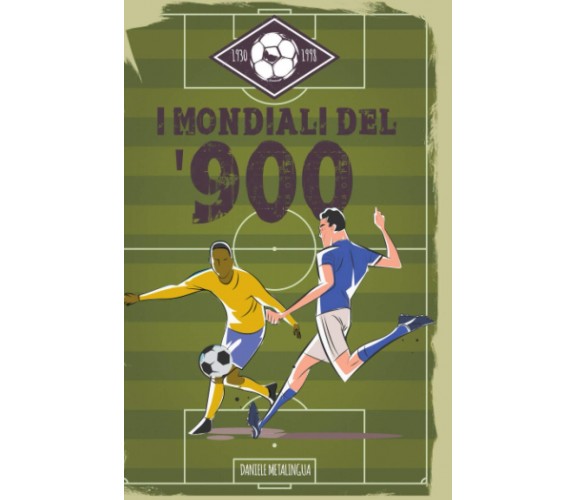 I Mondiali del '900: Una storia romantica - Daniele Metalingua - ‎2020 