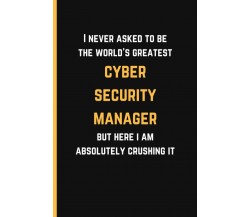 I Never Asked To Be The World’s Greatest Cyber Security Manager But Here I Am Ab