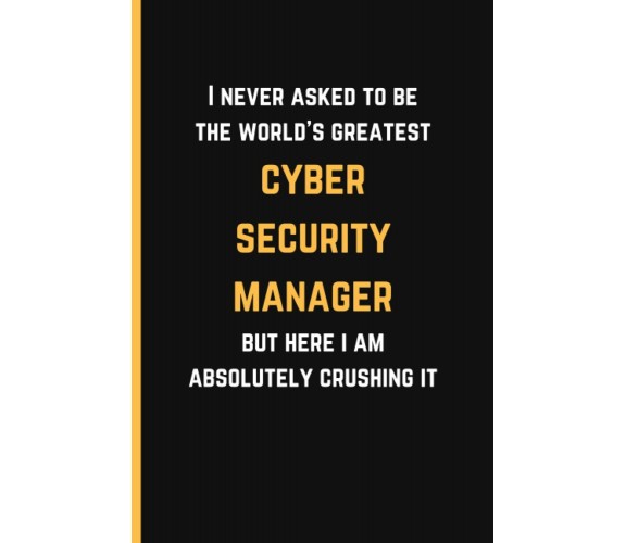 I Never Asked To Be The World’s Greatest Cyber Security Manager But Here I Am Ab