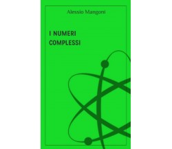 I Numeri Complessi di Alessio Mangoni,  2020,  Indipendently Published