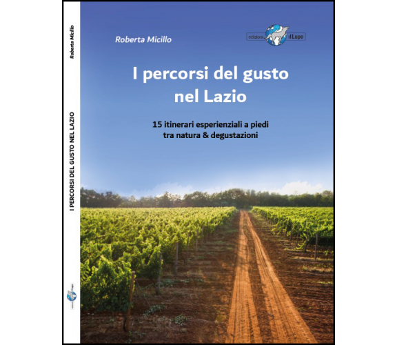 I PERCORSI DEL GUSTO NEL LAZIO – 15 Itinerari a piedi tra natura e degustazioni	