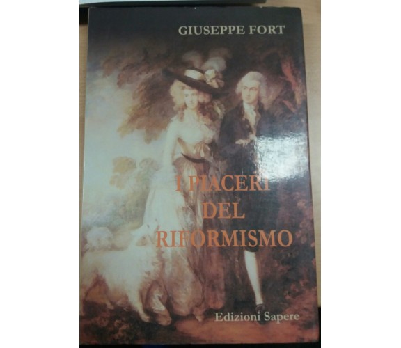 I PIACERI DEL RIFORMISMO - GIUSEPPE FORT - EDIZIONI SAPERE - 1999 - M 