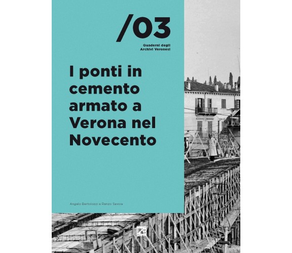 I PONTI IN CEMENTO ARMATO A VERONA NEL NOVECENTO di Angelo Bertolazzi, Renzo Sa