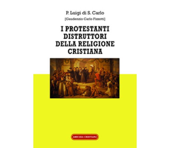 I Protestanti distruttori della religione cristiana di Gaudenzio Carlo Fizzotti,