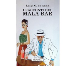 I RACCONTI DEL MALA BAR	 di Luigi Giuliano De Anna,  Solfanelli Edizioni