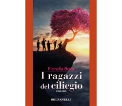 I RAGAZZI DEL CILIEGIO 1918-1945	 di Fiorella Borin,  Solfanelli Edizioni