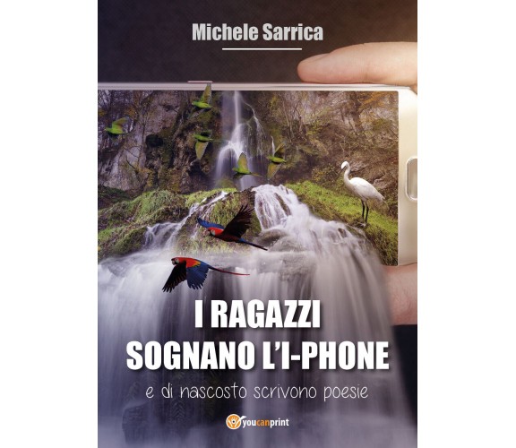 I RAGAZZI SOGNANO L’I-PHONE di Michele Sarrica,  2021,  Youcanprint