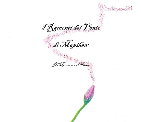 	 I Racconti del Vento - Il Monaco e il Fiore - Mapihew,  2019,  Youcanprint