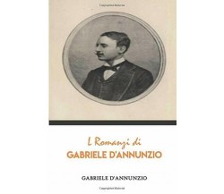 I Romanzi di Gabriele D’Annunzio di Gabriele D’Annunzio,  2019,  Indipendently 