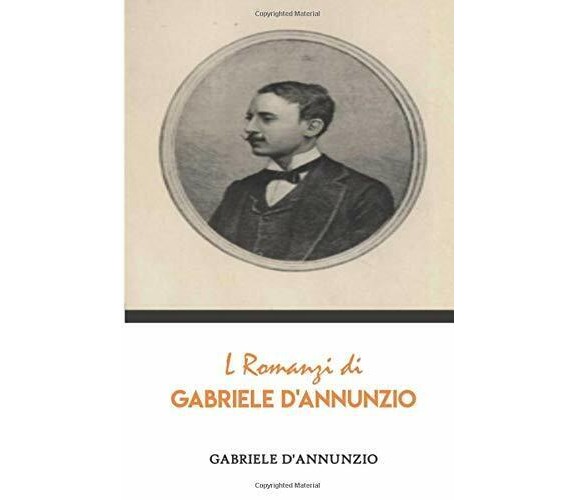 I Romanzi di Gabriele D’Annunzio di Gabriele D’Annunzio,  2019,  Indipendently 