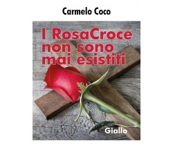 I RosaCroce non sono mai esistiti - Giallo	 di Carmelo Coco,  2018,  Youcanprint