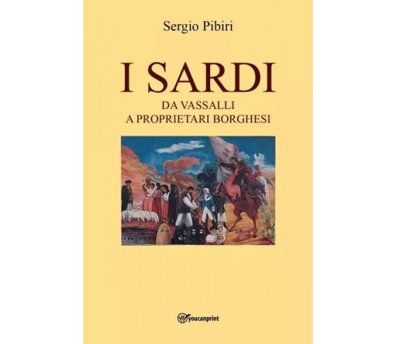 I Sardi da vassalli a proprietari borghesi di Sergio Pibiri, 2023, Youcanprin