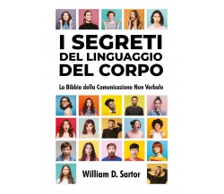 I Segreti del Linguaggio del Corpo	 di William D. Sartor,  2021,  Youcanprint