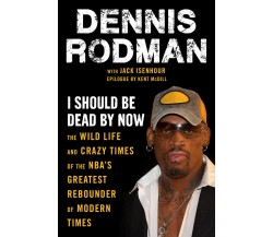 I Should Be Dead by Now - Dennis Rodman, Jack Isenhour - SPORTS PUB, 2021