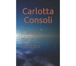 I Tempi della Magia di Carlotta Consoli,  2021,  Indipendently Published