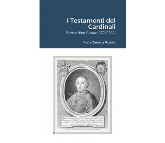 I Testamenti dei Cardinali: Bernardino Giraud (1721-1782) - Lulu.com, 2021