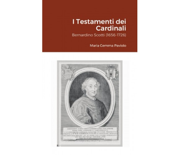 I Testamenti dei Cardinali: Bernardino Scotti (1656-1726) - lulu.com, 2021