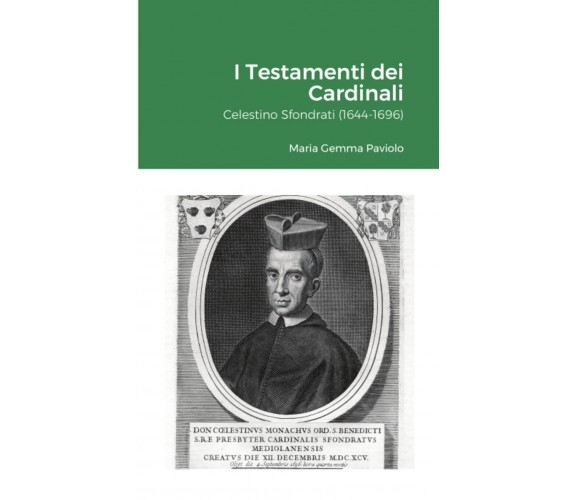 I Testamenti dei Cardinali: Celestino Sfondrati (1644-1696) - Lulu.com, 2021