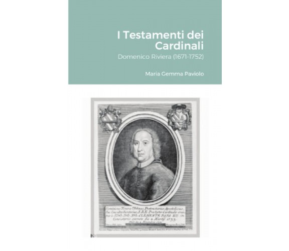 I Testamenti dei Cardinali: Domenico Riviera (1671-1752) - Lulu.com, 2021