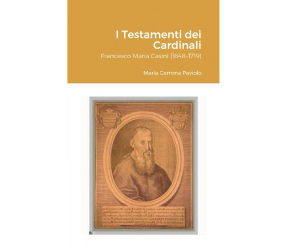 I Testamenti dei Cardinali: Francesco Maria Casini (1648-1719) - Lulu.com, 2021