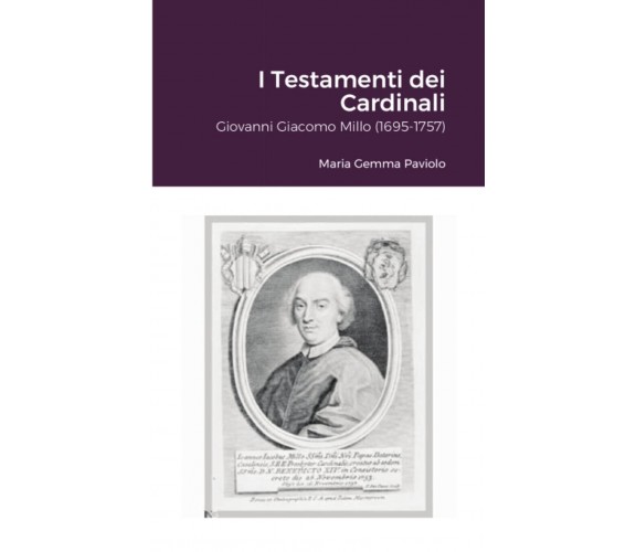 I Testamenti dei Cardinali: Giovanni Giacomo Millo (1695-1757) - Lulu.com, 2021