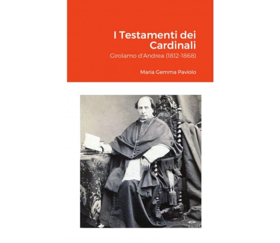 I Testamenti dei Cardinali: Girolamo d'Andrea (1812-1868) - Lulu.com, 2021