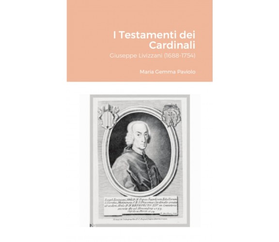 I Testamenti dei Cardinali: Giuseppe Livizzani (1688-1754) - Lulu.com, 2021