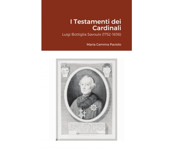 I Testamenti dei Cardinali: Luigi Bottiglia Savoulx (1752-1836) - Lulu.com, 2021