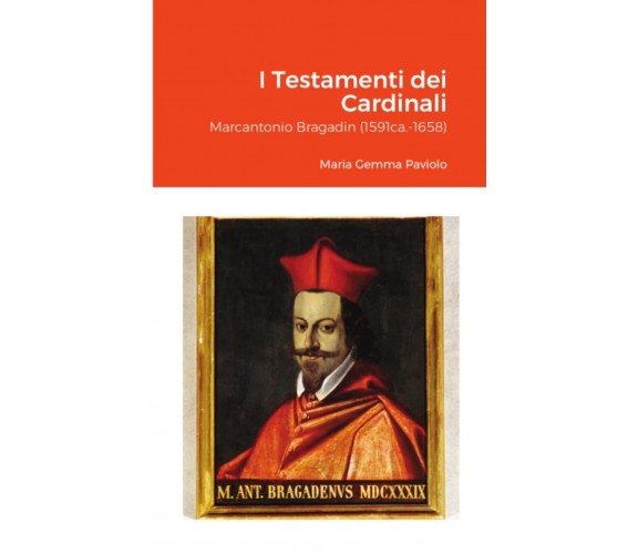 I Testamenti dei Cardinali: Marcantonio Bragadin (1591ca.-1658) - Lulu.com, 2021