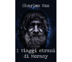 I Viaggi strani di Morasy	 di Charles Vas,  2018,  Youcanprint