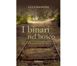 I binari nel bosco	 di Luca Mancini,  2017,  Kubera Edizioni