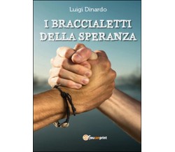 I braccialetti della speranza	 di Luigi Dinardo,  2015,  Youcanprint