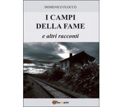 I campi della fame e altri racconti	 di Domenico Flocco,  2015,  Youcanprint