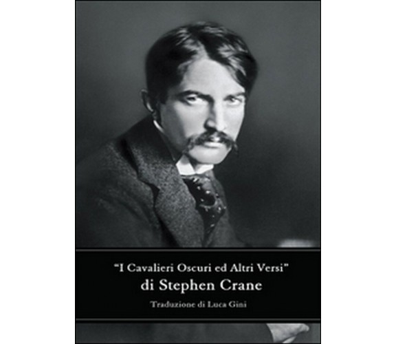 I cavalieri oscuri ed altri versi, Stephen Crane, L. Gini,  2016,  Youcanprint