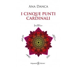 I cinque punti cardinali	di Ana Danca, 2022, Gilgamesh Edizioni