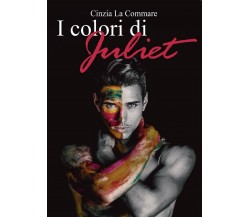 I colori di Juliet	 di Cinzia La Commare,  2016,  Youcanprint