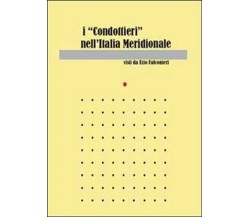 I «condottieri» dell’Italia meridionale	 di Ezio Falconieri,  2011,  Youcanprint