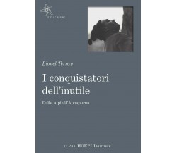 I conquistatori dell'inutile - Lionel Terray - hoepli, 2017