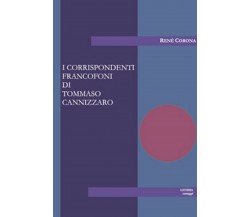 I corrispondenti francofoni di Tommaso Cannizzaro	 di René Corona,  2017,  Licos