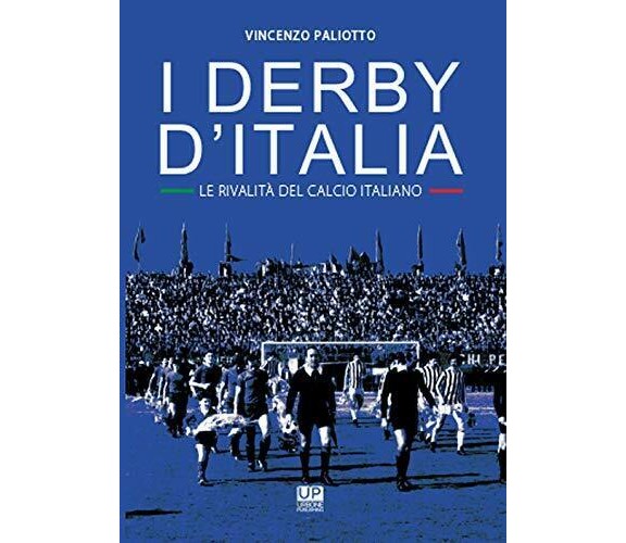 I derby d'Italia. Le rivalità del calcio italiano - Vincenzo Paliotto - 2018