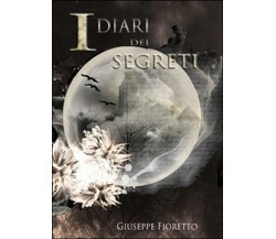 I diari dei segreti	 di Giuseppe Fioretto,  2015,  Youcanprint