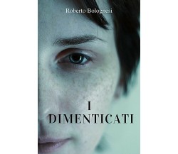 I dimenticati	 di Roberto Bolognesi,  2019,  Youcanprint