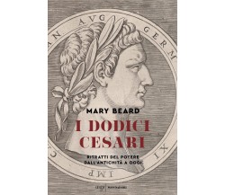 I dodici Cesari. Ritratti del potere dall'antichità ad oggi - Mary Beard - 2022