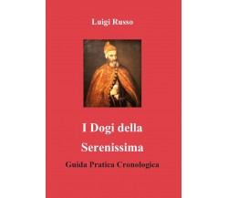 I dogi della Serenissima. Guida pratica cronologica di Luigi Russo,  2020,  Youc